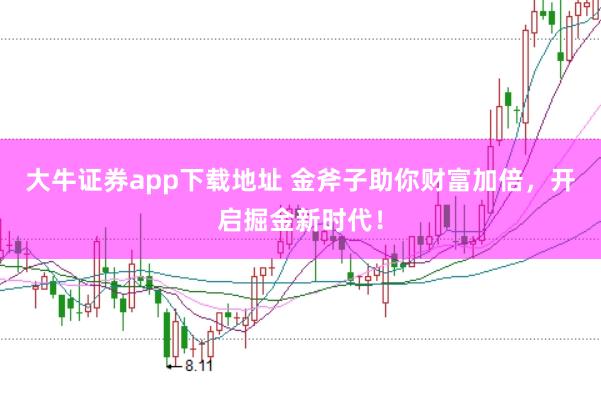 大牛证券app下载地址 金斧子助你财富加倍，开启掘金新时代！