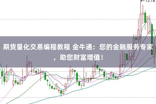 期货量化交易编程教程 金牛通：您的金融服务专家，助您财富增值！